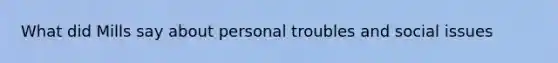 What did Mills say about personal troubles and social issues