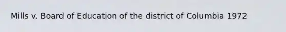 Mills v. Board of Education of the district of Columbia 1972