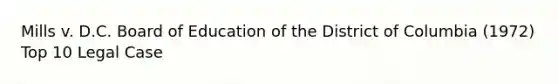 Mills v. D.C. Board of Education of the District of Columbia (1972) Top 10 Legal Case