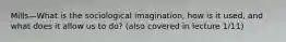 Mills—What is the sociological imagination, how is it used, and what does it allow us to do? (also covered in lecture 1/11)