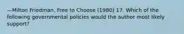 —Milton Friedman, Free to Choose (1980) 17. Which of the following governmental policies would the author most likely support?