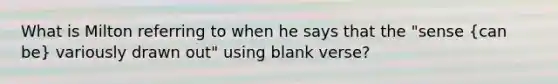 What is Milton referring to when he says that the "sense (can be) variously drawn out" using blank verse?