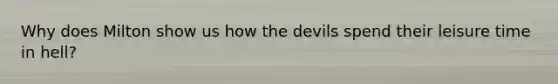 Why does Milton show us how the devils spend their leisure time in hell?