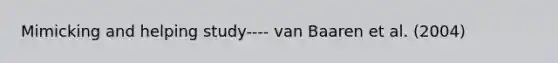 Mimicking and helping study---- van Baaren et al. (2004)