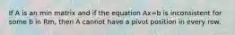 If A is an min matrix and if the equation Ax=b is inconsistent for some b in Rm, then A cannot have a pivot position in every row.