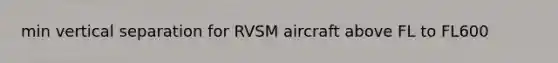 min vertical separation for RVSM aircraft above FL to FL600