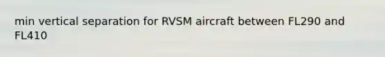 min vertical separation for RVSM aircraft between FL290 and FL410