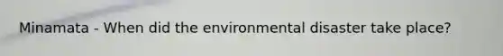 Minamata - When did the environmental disaster take place?