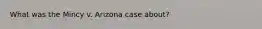 What was the Mincy v. Arizona case about?