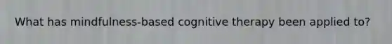 What has mindfulness-based cognitive therapy been applied to?