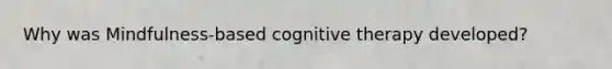 Why was Mindfulness-based cognitive therapy developed?