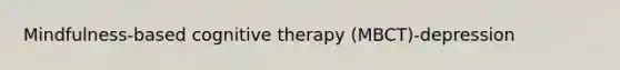 Mindfulness-based cognitive therapy (MBCT)-depression