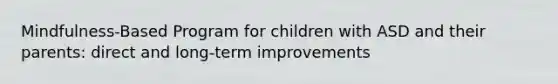 Mindfulness-Based Program for children with ASD and their parents: direct and long-term improvements