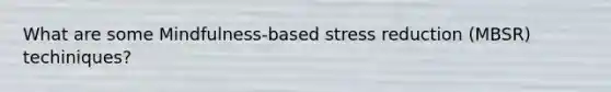 What are some Mindfulness-based stress reduction (MBSR) techiniques?