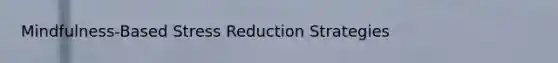 Mindfulness-Based Stress Reduction Strategies