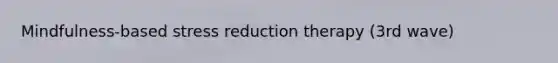 Mindfulness-based stress reduction therapy (3rd wave)