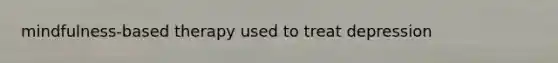 mindfulness-based therapy used to treat depression