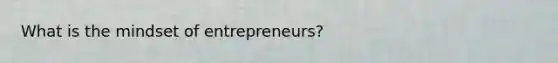 What is the mindset of entrepreneurs?