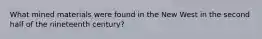 What mined materials were found in the New West in the second half of the nineteenth century?