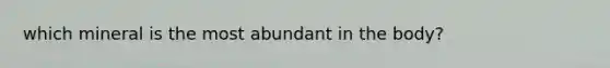 which mineral is the most abundant in the body?