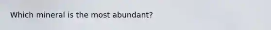 Which mineral is the most abundant?