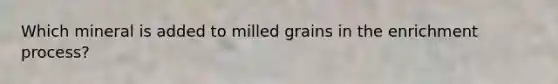 Which mineral is added to milled grains in the enrichment process?