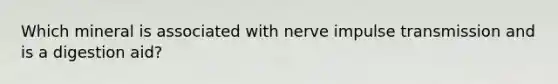 Which mineral is associated with nerve impulse transmission and is a digestion aid?