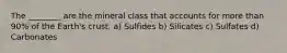 The ________ are the mineral class that accounts for more than 90% of the Earth's crust. a) Sulfides b) Silicates c) Sulfates d) Carbonates