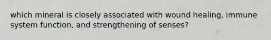 which mineral is closely associated with wound healing, immune system function, and strengthening of senses?