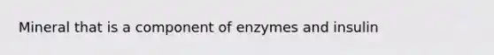 Mineral that is a component of enzymes and insulin