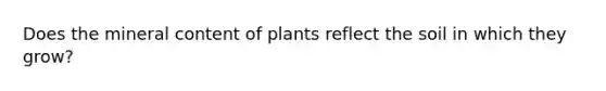 Does the mineral content of plants reflect the soil in which they grow?