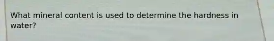 What mineral content is used to determine the hardness in water?