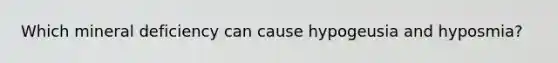 Which mineral deficiency can cause hypogeusia and hyposmia?