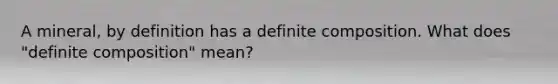 A mineral, by definition has a definite composition. What does "definite composition" mean?