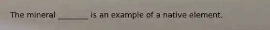 The mineral ________ is an example of a native element.