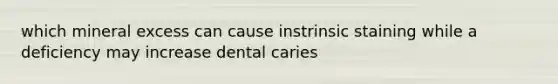 which mineral excess can cause instrinsic staining while a deficiency may increase dental caries