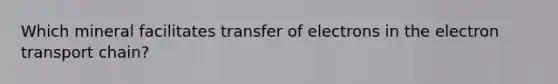 Which mineral facilitates transfer of electrons in the electron transport chain?