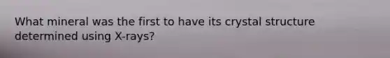 What mineral was the first to have its crystal structure determined using X-rays?