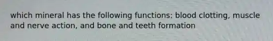 which mineral has the following functions: blood clotting, muscle and nerve action, and bone and teeth formation