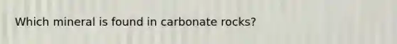 Which mineral is found in carbonate rocks?