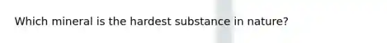Which mineral is the hardest substance in nature?
