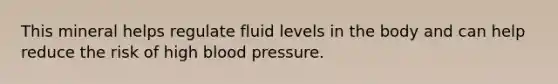 This mineral helps regulate fluid levels in the body and can help reduce the risk of high blood pressure.