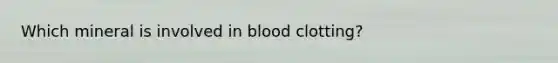 Which mineral is involved in blood clotting?