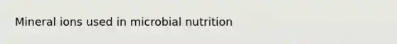 Mineral ions used in microbial nutrition