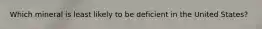 Which mineral is least likely to be deficient in the United States?
