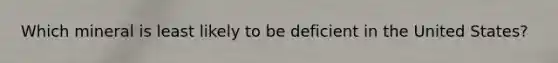 Which mineral is least likely to be deficient in the United States?