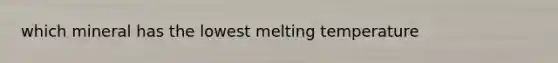 which mineral has the lowest melting temperature