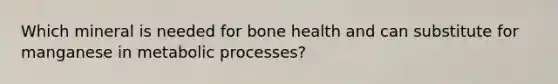 Which mineral is needed for bone health and can substitute for manganese in metabolic processes?