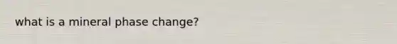 what is a mineral phase change?