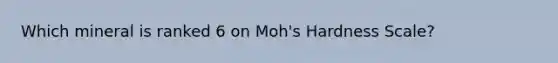 Which mineral is ranked 6 on Moh's Hardness Scale?